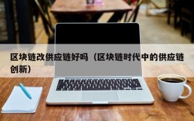 区块链改供应链好吗(区块链时代中的供应链创新)