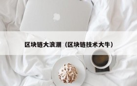 区块链大浪潮(区块链技术大牛)