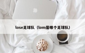 lose足球队(lom是哪个足球队)