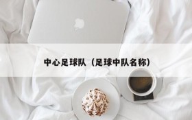中心足球队(足球中队名称)