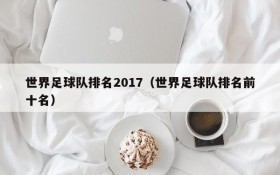 世界足球队排名2017(世界足球队排名前十名)