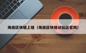 海南区块链上链(海南区块链试验区官网)