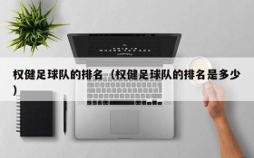 权健足球队的排名(权健足球队的排名是多少)
