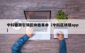中科链源引领区块链革命(中科区块链app)