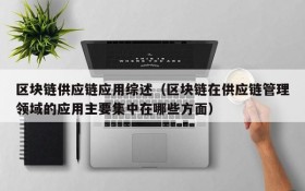 区块链供应链应用综述(区块链在供应链管理领域的应用主要集中在哪些方面)