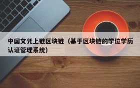 中国文凭上链区块链(基于区块链的学位学历认证管理系统)