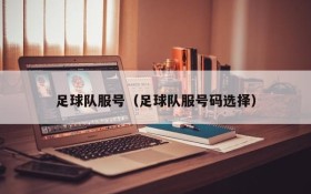 足球队服号(足球队服号码选择)