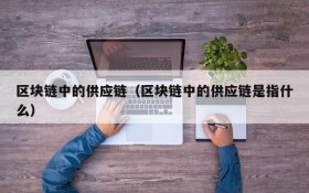 区块链中的供应链(区块链中的供应链是指什么)