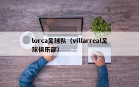 lorca足球队(villarreal足球俱乐部)