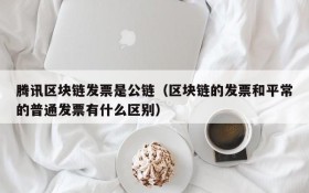 腾讯区块链发票是公链(区块链的发票和平常的普通发票有什么区别)