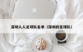 深圳人人足球队名单(深圳的足球队)