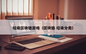 垃圾区块链游戏(区块链 垃圾分类)