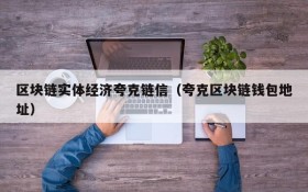 区块链实体经济夸克链信(夸克区块链钱包地址)