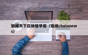 链闻天下区块链早报(链闻chainnews)