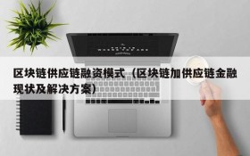 区块链供应链融资模式(区块链加供应链金融现状及解决方案)