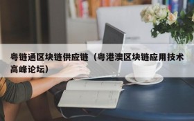 粤链通区块链供应链(粤港澳区块链应用技术高峰论坛)