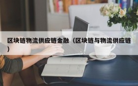 区块链物流供应链金融(区块链与物流供应链)