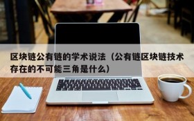 区块链公有链的学术说法(公有链区块链技术存在的不可能三角是什么)