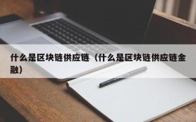 什么是区块链供应链(什么是区块链供应链金融)