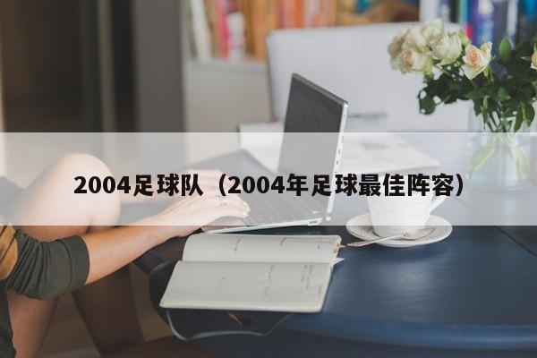 2004足球队（2004年足球最佳阵容）