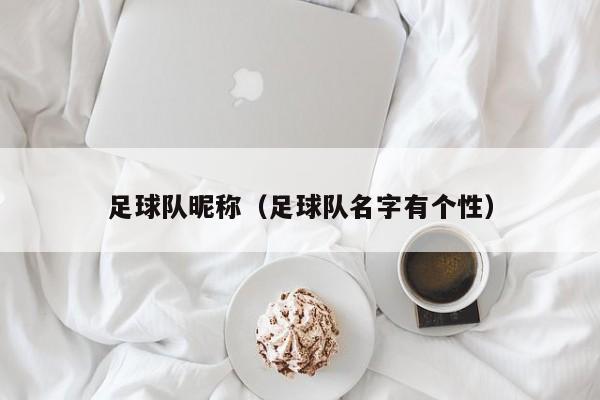 足球队昵称（足球队名字有个性）