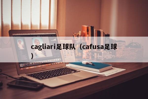 cagliari足球队（cafusa足球）