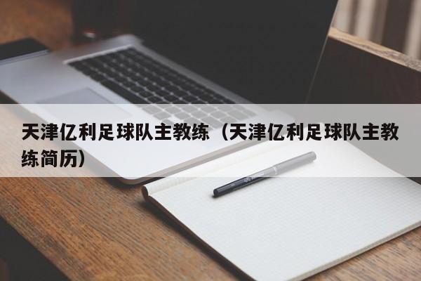天津亿利足球队主教练（天津亿利足球队主教练简历）