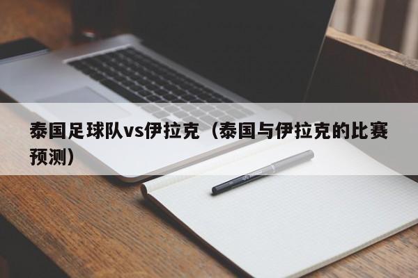 泰国足球队vs伊拉克（泰国与伊拉克的比赛预测）