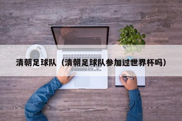 清朝足球队（清朝足球队参加过世界杯吗）