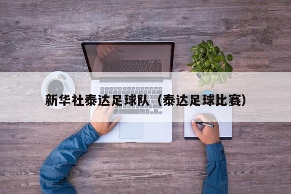 新华社泰达足球队（泰达足球比赛）