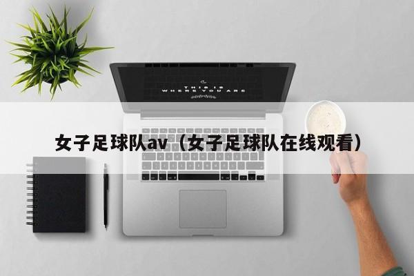 女子足球队av（女子足球队在线观看）