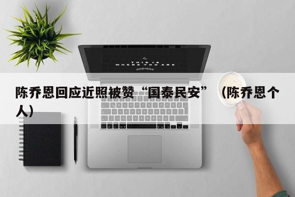 陈乔恩回应近照被赞“国泰民安”（陈乔恩个人）
