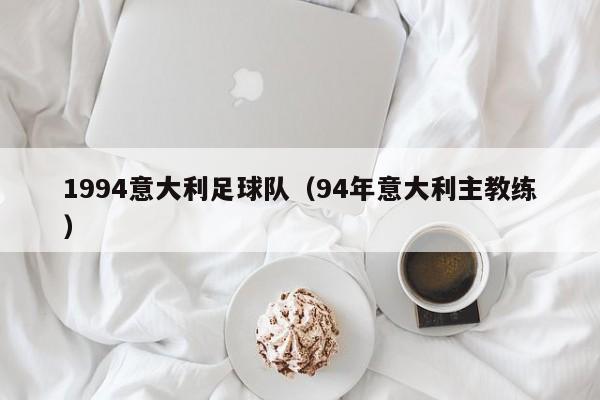 1994意大利足球队（94年意大利主教练）