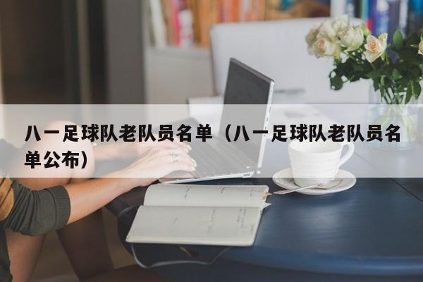 八一足球队老队员名单（八一足球队老队员名单公布）