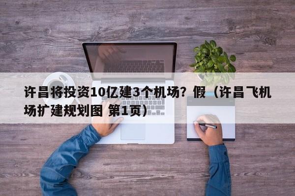 许昌将投资10亿建3个机场？假（许昌飞机场扩建规划图 第1页）