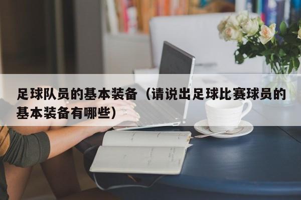 足球队员的基本装备（请说出足球比赛球员的基本装备有哪些）