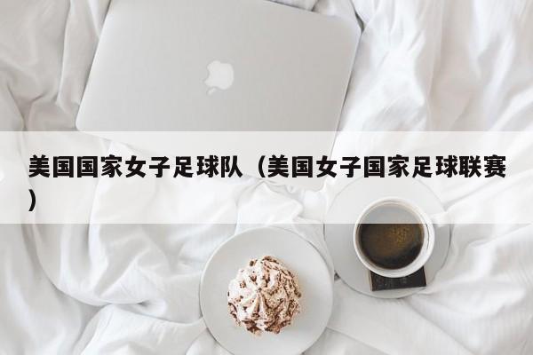 美国国家女子足球队（美国女子国家足球联赛）