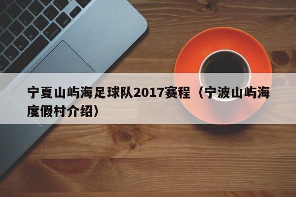 宁夏山屿海足球队2017赛程（宁波山屿海度假村介绍）
