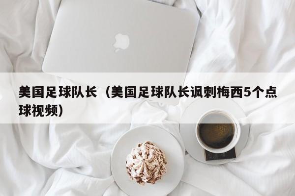 美国足球队长（美国足球队长讽刺梅西5个点球视频）