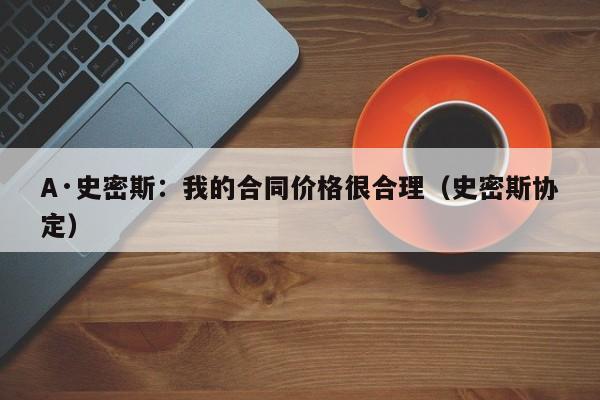 A·史密斯：我的合同价格很合理（史密斯协定）