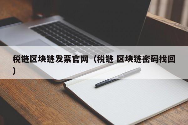 税链区块链发票官网（税链 区块链密码找回）