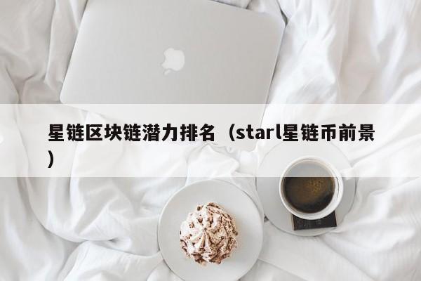 星链区块链潜力排名（starl星链币前景）