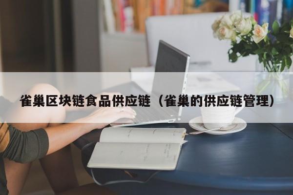 雀巢区块链食品供应链（雀巢的供应链管理）