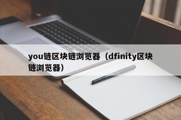 you链区块链浏览器（dfinity区块链浏览器）