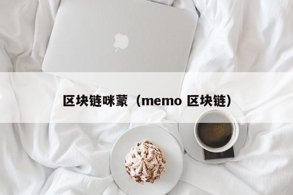 区块链咪蒙（memo 区块链）