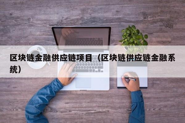 区块链金融供应链项目（区块链供应链金融系统）