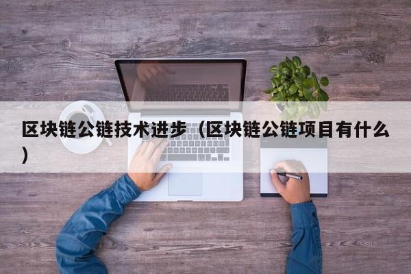 区块链公链技术进步（区块链公链项目有什么）