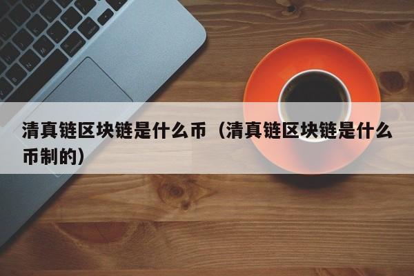 清真链区块链是什么币（清真链区块链是什么币制的）