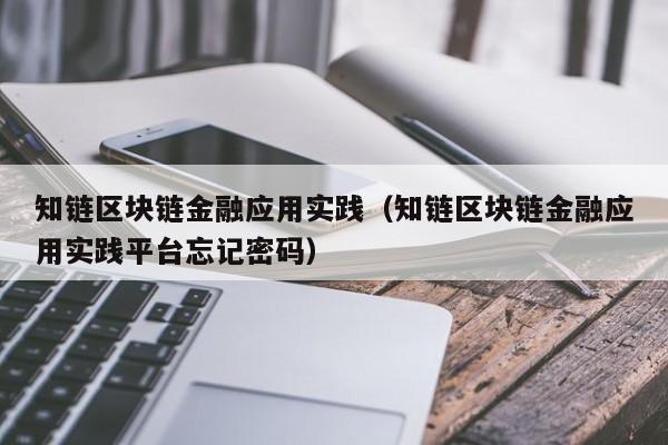 知链区块链金融应用实践（知链区块链金融应用实践平台忘记密码）