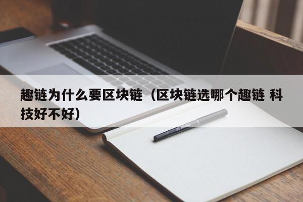 趣链为什么要区块链（区块链选哪个趣链 科技好不好）